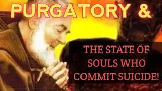 Padre Pio, Purgatory and The Souls of Those Who Have Taken Their Own Lives! Mystical Revelations!