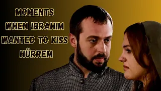 Moments when Ibrahim want to kiss Hürrem