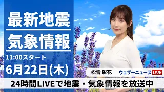 【LIVE】最新気象ニュース・地震情報 2023年6月22日(木)/雨の範囲が東へ拡大　関東は午後本降りの雨〈ウェザーニュースLiVEコーヒタイム〉