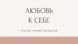 ЛЮБОВЬ К СЕБЕ: ложь из ада или Благая весть? Камил Фазилов