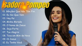 Isadora Pompeo || Bênçãos Que Não Têm Fim  | | AS 10 MELHORES E MAIS TOCADAS 2024