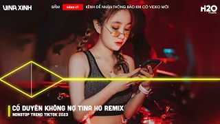 CÓ DUYÊN KHÔNG NỢ TINA HO REMIX - MỘT NGƯỜI ĐỨNG TỪ XA CHỜ ANH VỀ REMIX🎼NONSTOP 2023 TIKTOK