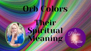 Orb Colors, Their Spiritual Meanings, with Psychic Debbie Griggs, #orbs #spiritualmeaning