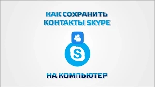 Как сохранить контакты Skype на компьютер