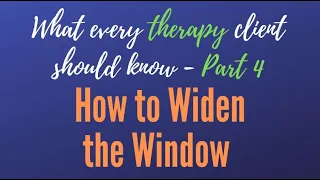What Every Therapy Client Should Know 04 - Widening Your Window of Tolerance