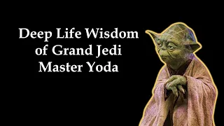 Deep Life Wisdom of Grand Jedi Master Yoda | May the Force be with you