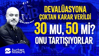 Devalüasyona çoktan karar verildi: 30 mu, 50 mi? Onu tartışıyorlar | Turhan Bozkurt