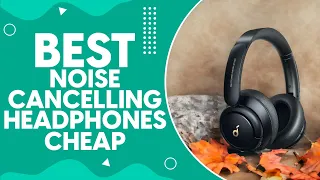 Best Noise Cancelling Headphones Cheap in 2024: Top 10 Affordable Picks