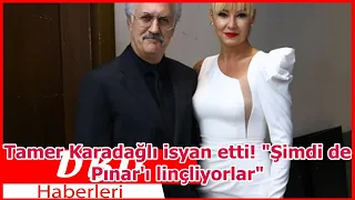 Tamer Karadağlı isyan etti! "Şimdi de Pınar'ı linçliyorlar"
