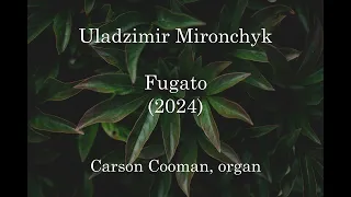 Uladzimir Mironchyk — Fugato (2024) for organ