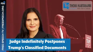 The Thom Hartmann Program | Judge Indefinitely Postpones Trump's Classified Documents Trial