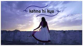 Kehna hi kya | Dance Cover | Kushbu suthar