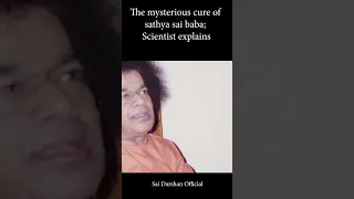 The mysterious cure of sathya sai baba | Scientist explains