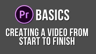 Making a video from start to finish - Adobe Premiere Pro Basics