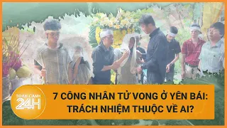 7 người tử vong trong máy nghiền xi măng Yên Bái: Trách nhiệm thuộc về ai? | Toàn cảnh 24h