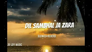 Dil Sambhal Ja Zara [ Slowed + Reverb ] Lofi Music