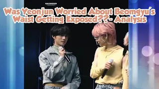 Yeongyu Analysis - Was Yeonjun worried About Beomgyu's waist getting exposed??