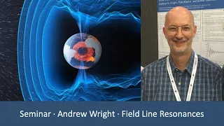 Andrew Wright - Observations & Simulations of 3D Field Lines Resonances in the Earth's Magnetosphere