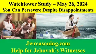 Watchtower Study - May 26, 2024 - You Can Persevere Despite Disappointments