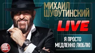 МИХАИЛ ШУФУТИНСКИЙ ★ Я ПРОСТО МЕДЛЕННО ЛЮБЛЮ ★ LIVE ★