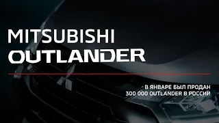 История Mitsubishi Outlander в России - это 300 000 проданных автомобилей.