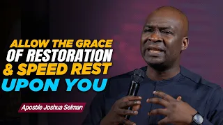 ALLOW THE GRACE OF RESTORATION & SPEED REST UPON YOU - APOSTLE JOSHUA SELMAN