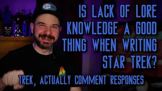 Is Lack of Lore Knowledge a Good Thing When Writing Star Trek? | Trek, Actually Comment Responses