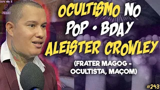 OCULTISMO NO POP + BDAY ALEISTER CROWLEY - FRATER MAGOG - OCULTISTA, MAÇOM - Isto Não É #243
