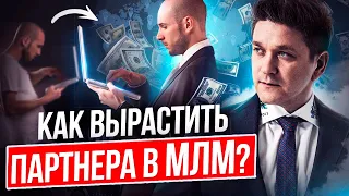 Как вырастить партнера в МЛМ? Как из новичка вырастить партнера-лидера сетевого бизнеса?