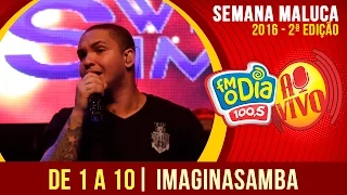 De 1 a 10 - Imaginasamba - Ao Vivo Semana Maluca FM O Dia