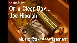 On a Clear Day.../Joe Hisaishi [Music Box] (Anime Film "Kiki's Delivery Service" Insert Song)