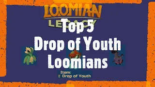 Top 5 Drop of Youth Loomians