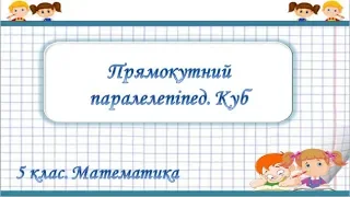 Урок №20. Прямокутний паралелепіпед. Куб (5 клас. Математика)