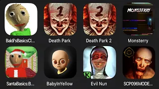 Baldi's Basics,Death Park,Death Park 2,Monsterry,Santa Basics Baldi's Mod,Baby In Yellow,Evil Nun,..