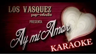 Los Vasquez - Ay Mi Amor (Karaoke)