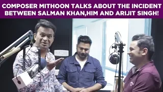 Music Composer Mithoon talks about the Incident between Salman Khan,him and Arijit Singh!