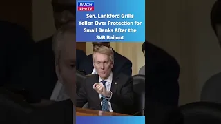 Sen. Lankford Grills Yellen Over Protection for Small Banks After the SVB Bailout