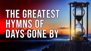 The Greatest Hymns of Days Gone By - Over 1 Hour of Forgotten Classic Hymns of Worship
