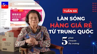 Chuyện về làn sóng hàng giá rẻ từ Trung Quốc | 5 phút Chuyện Thị Trường | Tuần 69