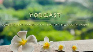 Constelatii familiale~ Dr. Elena Barbu - Invitat -podcast audio