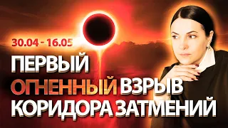 Первый огненный взрыв ✧Коридор затмений 30 апреля -16 мая