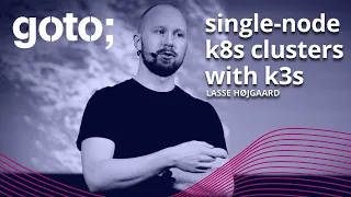 Single-node Kubernetes Clusters Using K3s with Benefits of GitOps • Lasse Højgaard • GOTO 2021