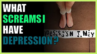 What screams  I have depression ?