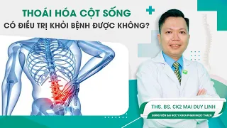 Thoái hóa cột sống, có điều trị khỏi bệnh được không? | ThS.BS.CK2 Mai Duy Linh