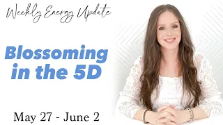 Blossoming in the 5D (ASCENSION ENERGY UPDATE) May 27 - June 2 2024