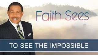 To See The Impossible - Faith Sees