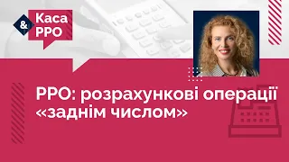 РРО: розрахункові операції «заднім числом» | 30.11.22