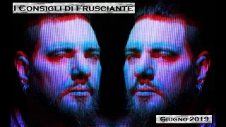 I Consigli di Frusciante: Giugno 2019