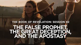 THE BOOK OF REVELATION // Session 42: The False Prophet, the Great Deception, and the Apostasy