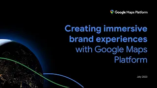 Creating immersive brand experiences with Google Maps Platform